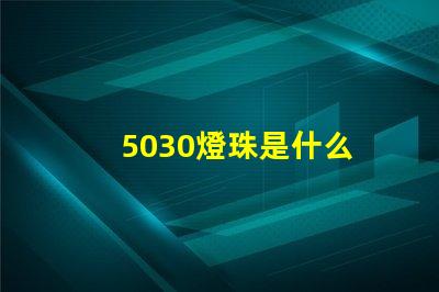 5030燈珠是什么 led燈珠5030是什么意思